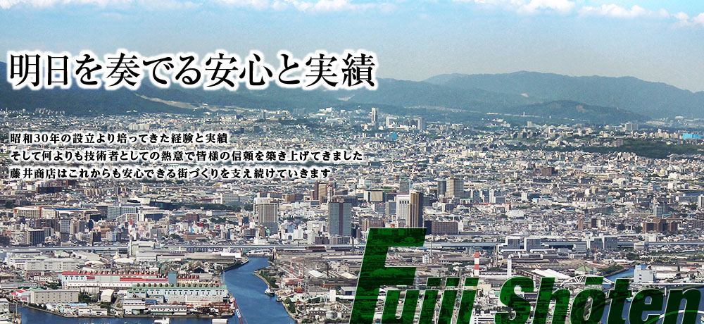 明日を奏でる安心と実績　昭和30年の設立より培ってきた経験と実績。そして何よりも技術者としての熱意で皆様の信頼を築き上げてきました。藤井商店はこれからも安心できる街づくりを支え続けていきます。